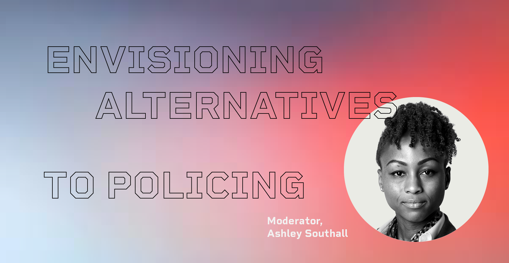 Envisioning Alternatives to Policing title treatment, Ashley Southall head shot