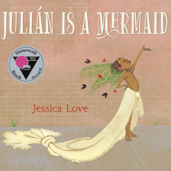 An image of the front cover of Julián is a Mermaid featuring a child in a mermaid costume with their arm held high and the Stonewall Book Award.