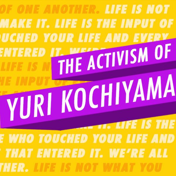 Graphic image with a yellow background. The title "The Activism of Yuri Kochiyama" appears diagonally on the right in white text on a purple banner. Across the yellow background is a quote from the activist in white and orange text.
