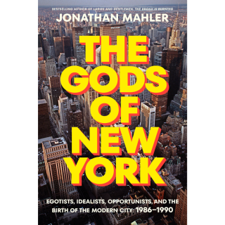 Book cover for “The Gods of New York” by Jonathan Mahler, featuring bold yellow and red title text over an aerial view of Manhattan skyscrapers. Subtitle reads: “Egotists, Idealists, Opportunists, and the Birth of the Modern City: 1986–1990.